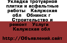 Укладка тротуарной плитки и асфальтные работы - Калужская обл., Обнинск г. Строительство и ремонт » Услуги   . Калужская обл.